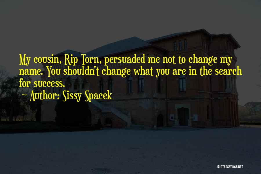 Sissy Spacek Quotes: My Cousin, Rip Torn, Persuaded Me Not To Change My Name. You Shouldn't Change What You Are In The Search