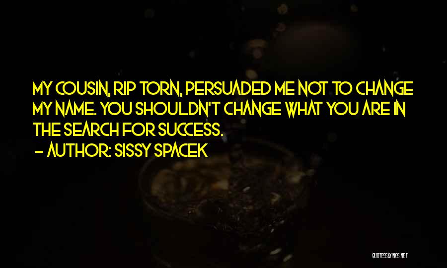 Sissy Spacek Quotes: My Cousin, Rip Torn, Persuaded Me Not To Change My Name. You Shouldn't Change What You Are In The Search