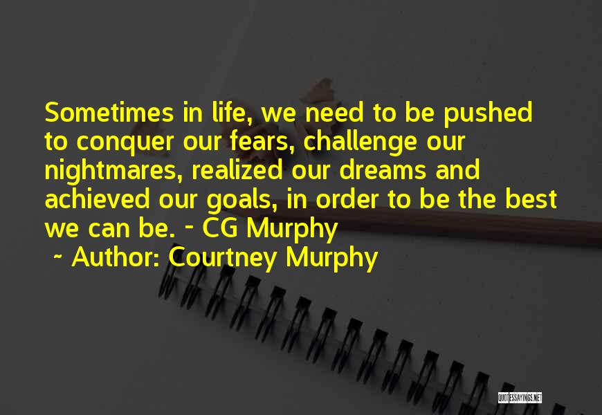 Courtney Murphy Quotes: Sometimes In Life, We Need To Be Pushed To Conquer Our Fears, Challenge Our Nightmares, Realized Our Dreams And Achieved