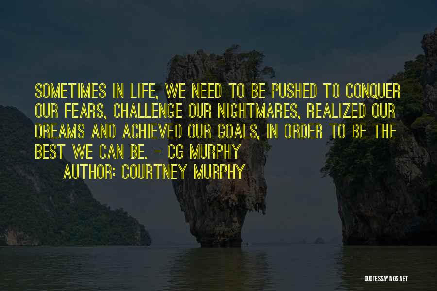 Courtney Murphy Quotes: Sometimes In Life, We Need To Be Pushed To Conquer Our Fears, Challenge Our Nightmares, Realized Our Dreams And Achieved