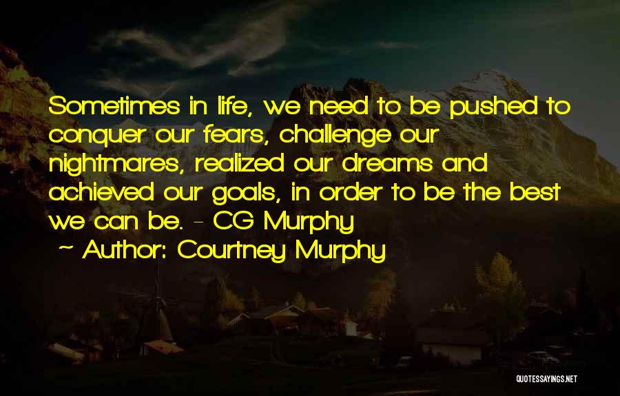 Courtney Murphy Quotes: Sometimes In Life, We Need To Be Pushed To Conquer Our Fears, Challenge Our Nightmares, Realized Our Dreams And Achieved