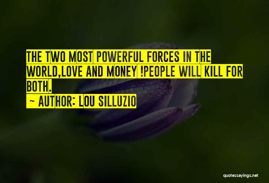 Lou Silluzio Quotes: The Two Most Powerful Forces In The World,love And Money !people Will Kill For Both.