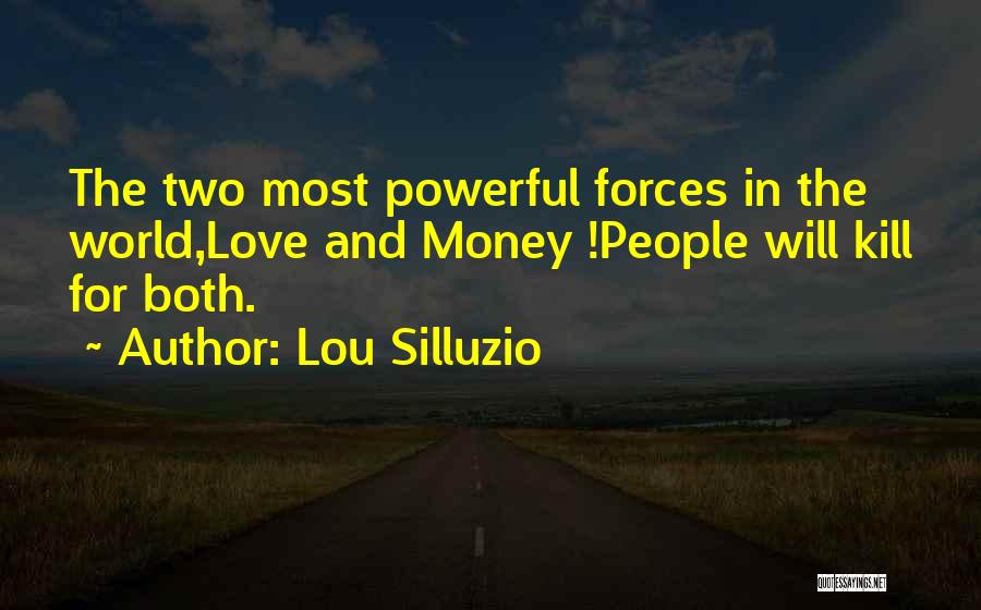 Lou Silluzio Quotes: The Two Most Powerful Forces In The World,love And Money !people Will Kill For Both.