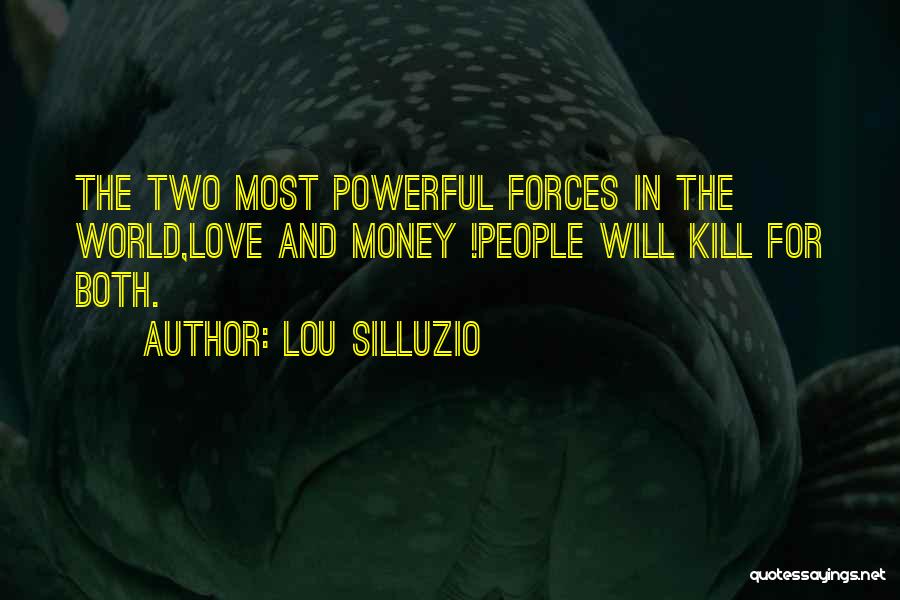 Lou Silluzio Quotes: The Two Most Powerful Forces In The World,love And Money !people Will Kill For Both.
