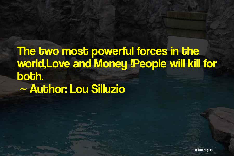 Lou Silluzio Quotes: The Two Most Powerful Forces In The World,love And Money !people Will Kill For Both.