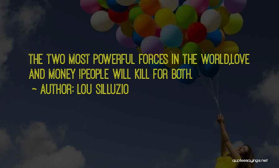Lou Silluzio Quotes: The Two Most Powerful Forces In The World,love And Money !people Will Kill For Both.
