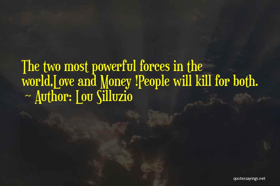 Lou Silluzio Quotes: The Two Most Powerful Forces In The World,love And Money !people Will Kill For Both.