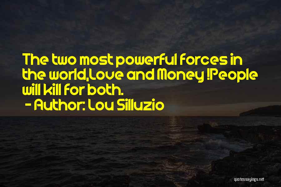 Lou Silluzio Quotes: The Two Most Powerful Forces In The World,love And Money !people Will Kill For Both.