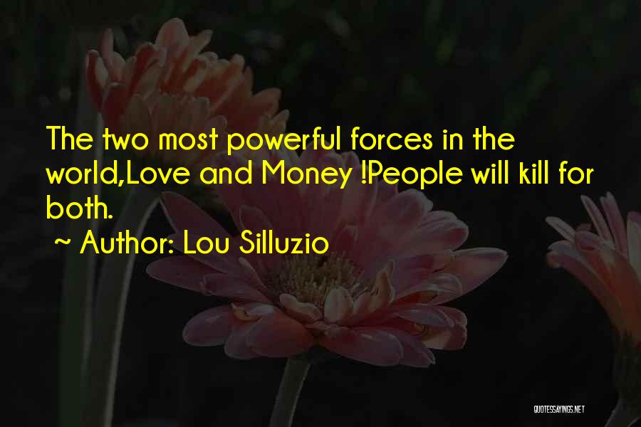 Lou Silluzio Quotes: The Two Most Powerful Forces In The World,love And Money !people Will Kill For Both.