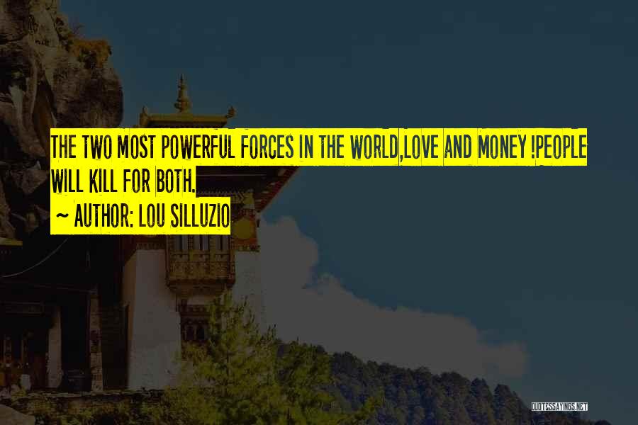 Lou Silluzio Quotes: The Two Most Powerful Forces In The World,love And Money !people Will Kill For Both.