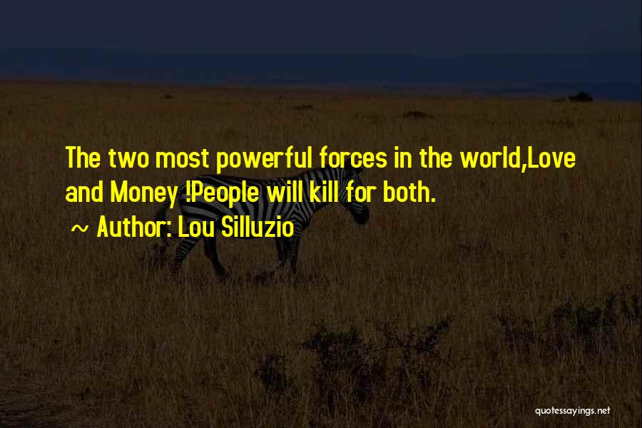 Lou Silluzio Quotes: The Two Most Powerful Forces In The World,love And Money !people Will Kill For Both.