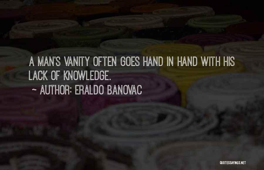 Eraldo Banovac Quotes: A Man's Vanity Often Goes Hand In Hand With His Lack Of Knowledge.