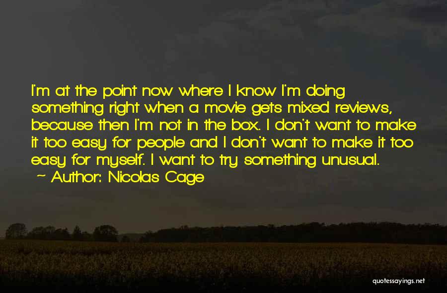 Nicolas Cage Quotes: I'm At The Point Now Where I Know I'm Doing Something Right When A Movie Gets Mixed Reviews, Because Then