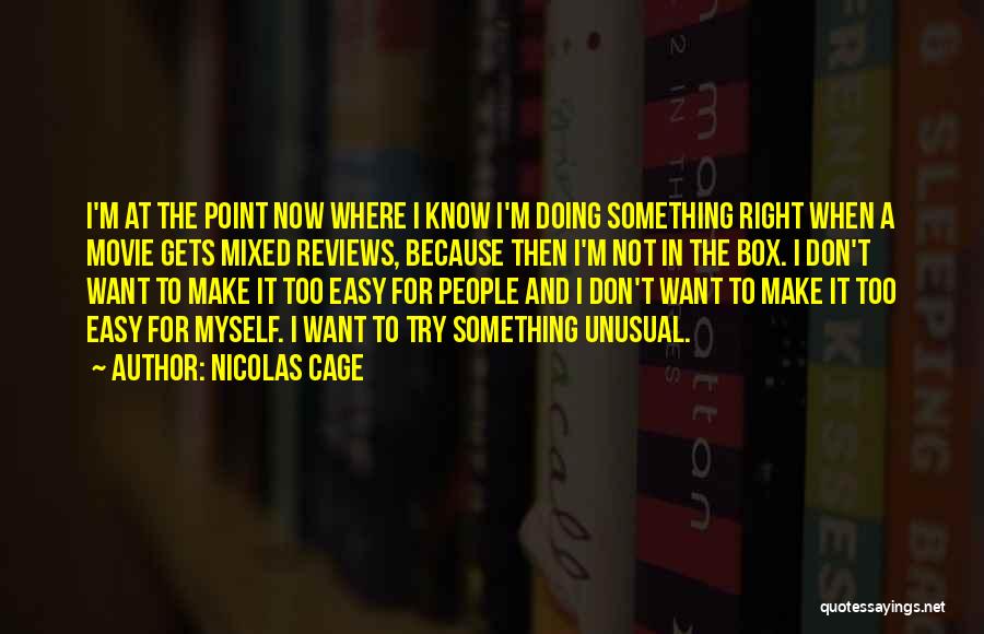 Nicolas Cage Quotes: I'm At The Point Now Where I Know I'm Doing Something Right When A Movie Gets Mixed Reviews, Because Then