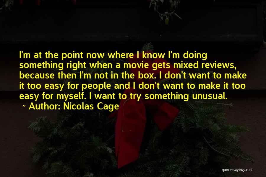 Nicolas Cage Quotes: I'm At The Point Now Where I Know I'm Doing Something Right When A Movie Gets Mixed Reviews, Because Then