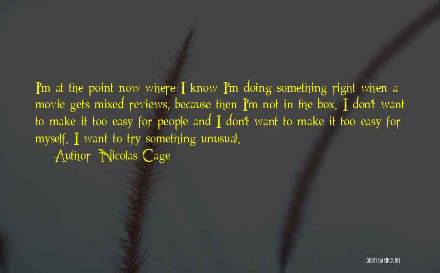 Nicolas Cage Quotes: I'm At The Point Now Where I Know I'm Doing Something Right When A Movie Gets Mixed Reviews, Because Then