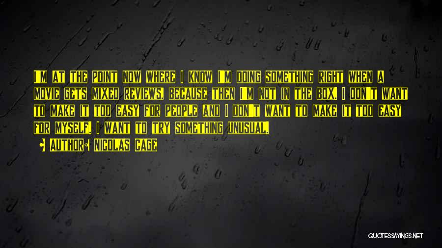 Nicolas Cage Quotes: I'm At The Point Now Where I Know I'm Doing Something Right When A Movie Gets Mixed Reviews, Because Then