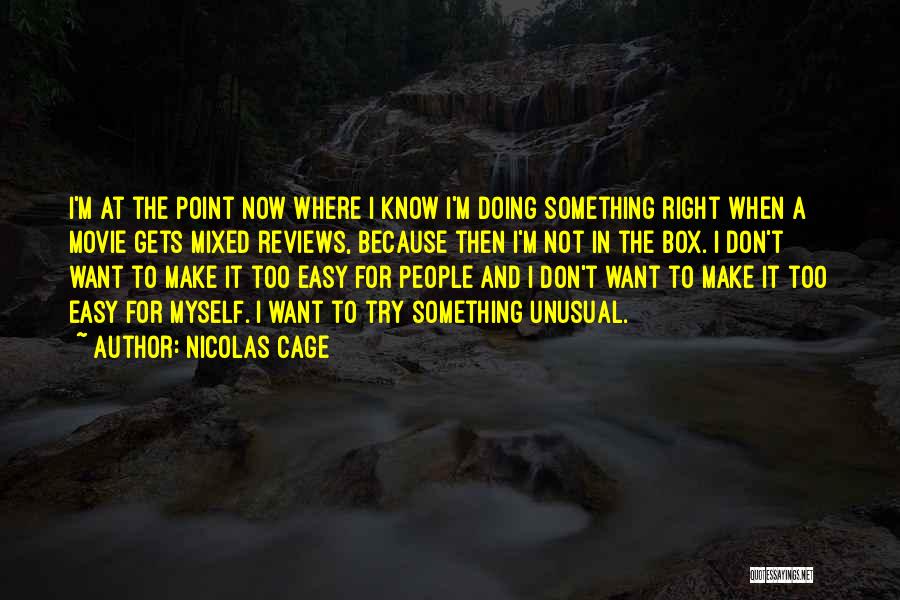 Nicolas Cage Quotes: I'm At The Point Now Where I Know I'm Doing Something Right When A Movie Gets Mixed Reviews, Because Then