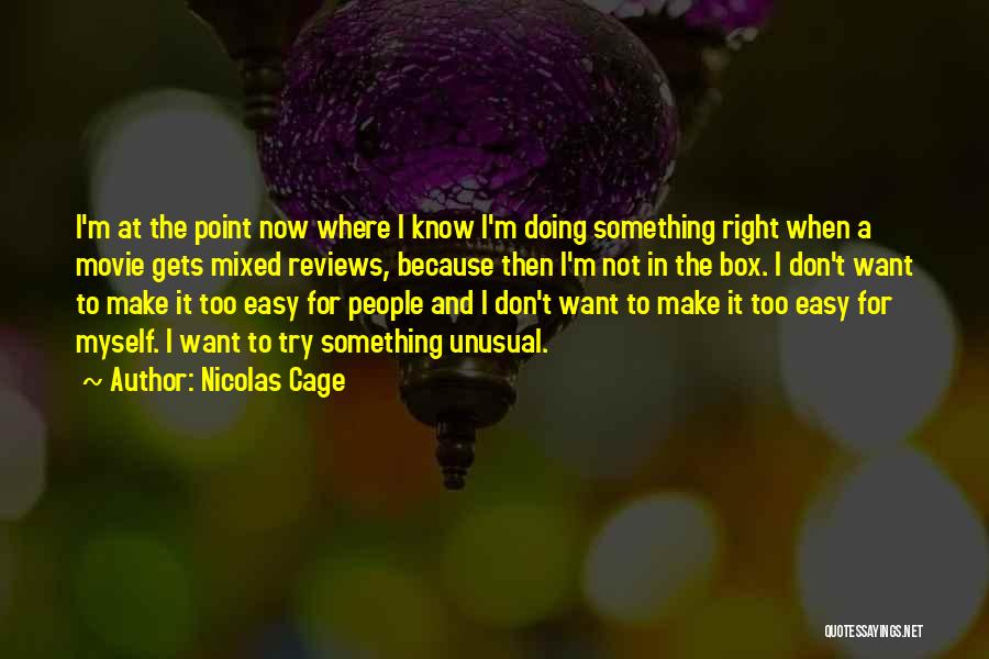 Nicolas Cage Quotes: I'm At The Point Now Where I Know I'm Doing Something Right When A Movie Gets Mixed Reviews, Because Then