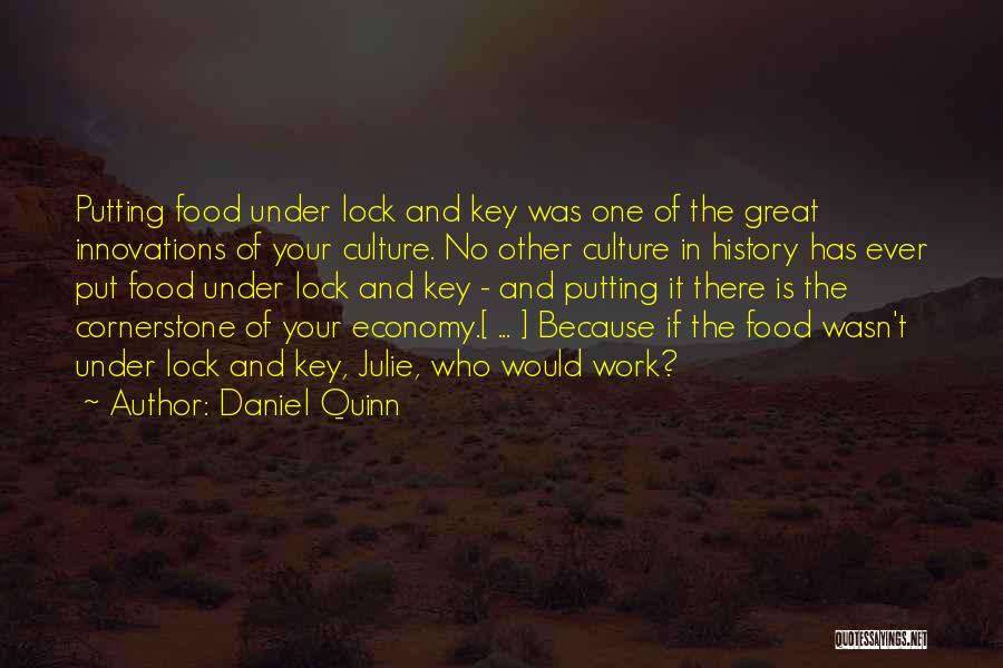 Daniel Quinn Quotes: Putting Food Under Lock And Key Was One Of The Great Innovations Of Your Culture. No Other Culture In History