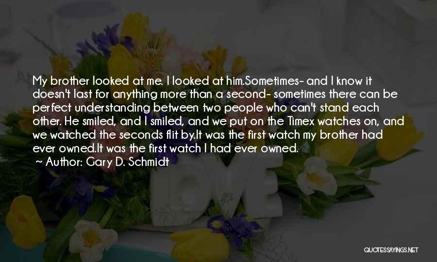 Gary D. Schmidt Quotes: My Brother Looked At Me. I Looked At Him.sometimes- And I Know It Doesn't Last For Anything More Than A