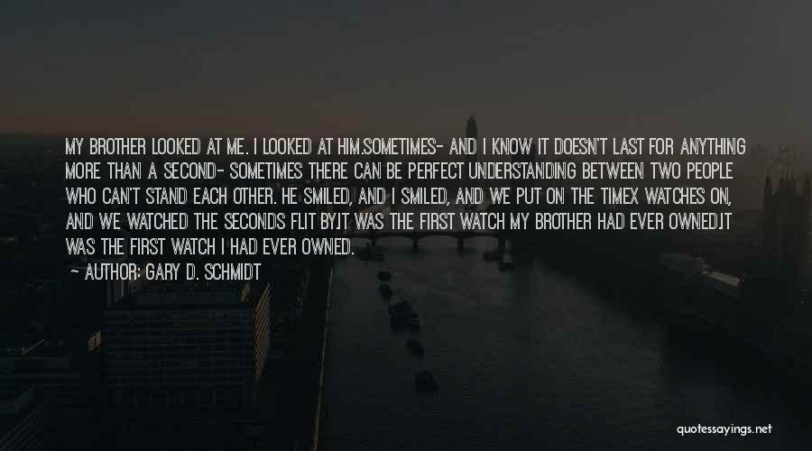 Gary D. Schmidt Quotes: My Brother Looked At Me. I Looked At Him.sometimes- And I Know It Doesn't Last For Anything More Than A