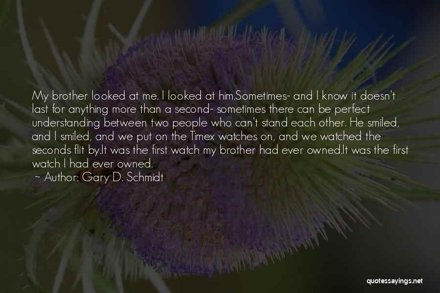 Gary D. Schmidt Quotes: My Brother Looked At Me. I Looked At Him.sometimes- And I Know It Doesn't Last For Anything More Than A