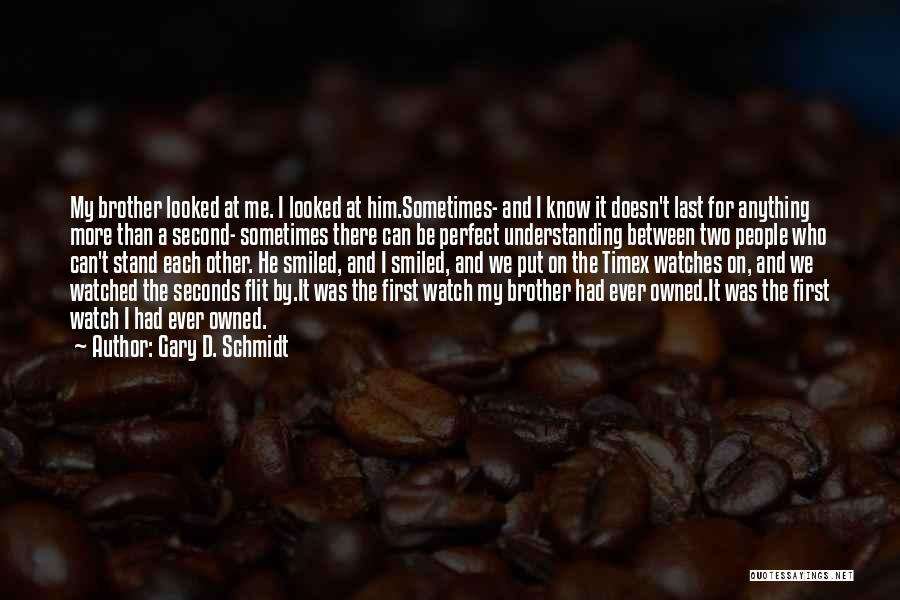 Gary D. Schmidt Quotes: My Brother Looked At Me. I Looked At Him.sometimes- And I Know It Doesn't Last For Anything More Than A