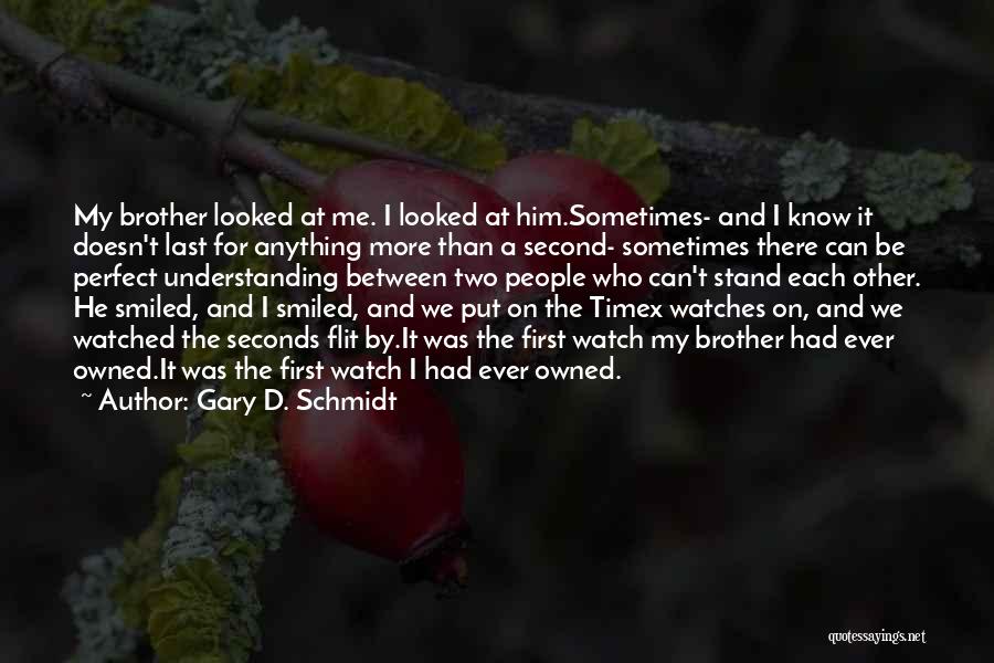 Gary D. Schmidt Quotes: My Brother Looked At Me. I Looked At Him.sometimes- And I Know It Doesn't Last For Anything More Than A
