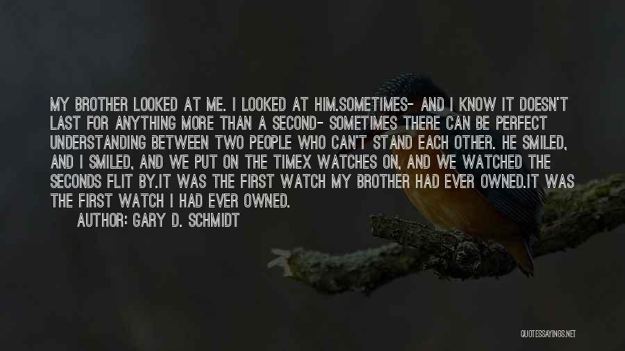 Gary D. Schmidt Quotes: My Brother Looked At Me. I Looked At Him.sometimes- And I Know It Doesn't Last For Anything More Than A