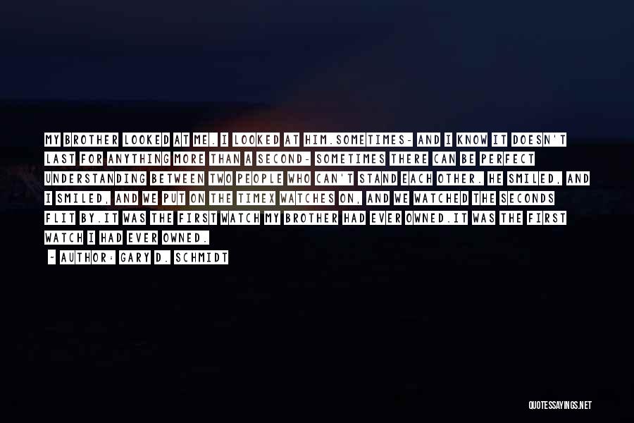 Gary D. Schmidt Quotes: My Brother Looked At Me. I Looked At Him.sometimes- And I Know It Doesn't Last For Anything More Than A