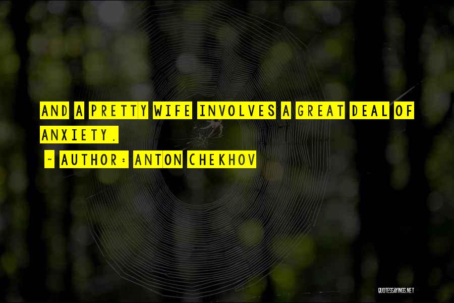 Anton Chekhov Quotes: And A Pretty Wife Involves A Great Deal Of Anxiety.