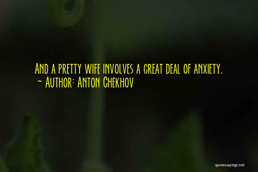 Anton Chekhov Quotes: And A Pretty Wife Involves A Great Deal Of Anxiety.