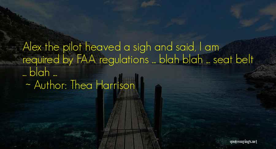 Thea Harrison Quotes: Alex The Pilot Heaved A Sigh And Said, I Am Required By Faa Regulations ... Blah Blah ... Seat Belt
