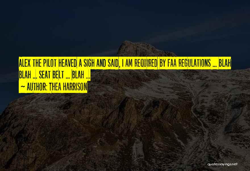 Thea Harrison Quotes: Alex The Pilot Heaved A Sigh And Said, I Am Required By Faa Regulations ... Blah Blah ... Seat Belt