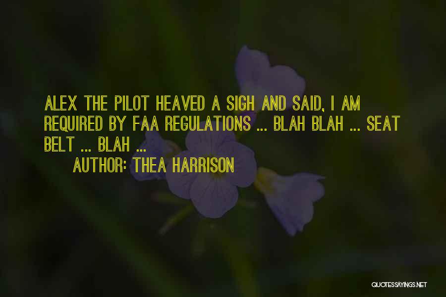 Thea Harrison Quotes: Alex The Pilot Heaved A Sigh And Said, I Am Required By Faa Regulations ... Blah Blah ... Seat Belt