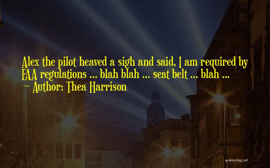 Thea Harrison Quotes: Alex The Pilot Heaved A Sigh And Said, I Am Required By Faa Regulations ... Blah Blah ... Seat Belt