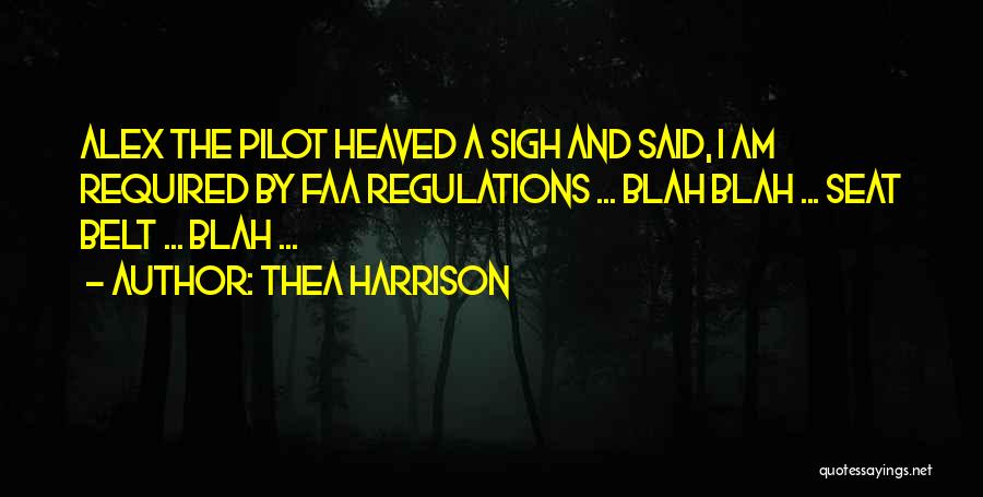 Thea Harrison Quotes: Alex The Pilot Heaved A Sigh And Said, I Am Required By Faa Regulations ... Blah Blah ... Seat Belt