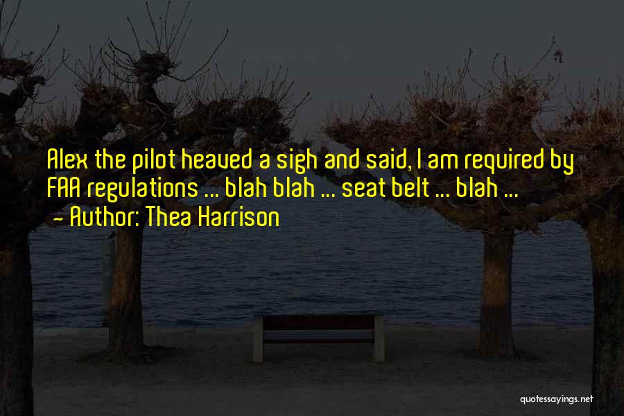 Thea Harrison Quotes: Alex The Pilot Heaved A Sigh And Said, I Am Required By Faa Regulations ... Blah Blah ... Seat Belt