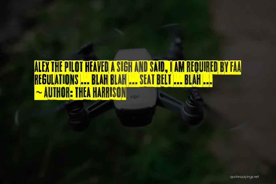 Thea Harrison Quotes: Alex The Pilot Heaved A Sigh And Said, I Am Required By Faa Regulations ... Blah Blah ... Seat Belt