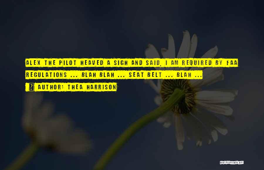 Thea Harrison Quotes: Alex The Pilot Heaved A Sigh And Said, I Am Required By Faa Regulations ... Blah Blah ... Seat Belt