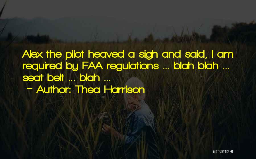 Thea Harrison Quotes: Alex The Pilot Heaved A Sigh And Said, I Am Required By Faa Regulations ... Blah Blah ... Seat Belt