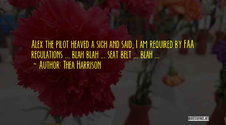 Thea Harrison Quotes: Alex The Pilot Heaved A Sigh And Said, I Am Required By Faa Regulations ... Blah Blah ... Seat Belt