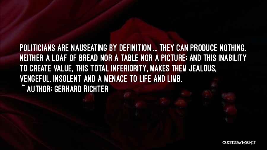 Gerhard Richter Quotes: Politicians Are Nauseating By Definition ... They Can Produce Nothing, Neither A Loaf Of Bread Nor A Table Nor A