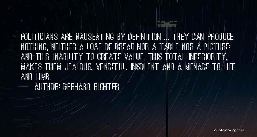 Gerhard Richter Quotes: Politicians Are Nauseating By Definition ... They Can Produce Nothing, Neither A Loaf Of Bread Nor A Table Nor A