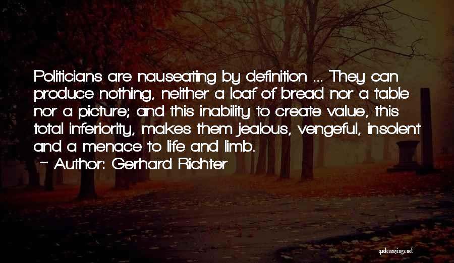 Gerhard Richter Quotes: Politicians Are Nauseating By Definition ... They Can Produce Nothing, Neither A Loaf Of Bread Nor A Table Nor A