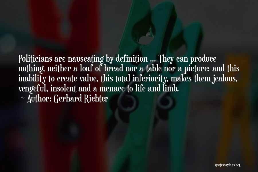 Gerhard Richter Quotes: Politicians Are Nauseating By Definition ... They Can Produce Nothing, Neither A Loaf Of Bread Nor A Table Nor A