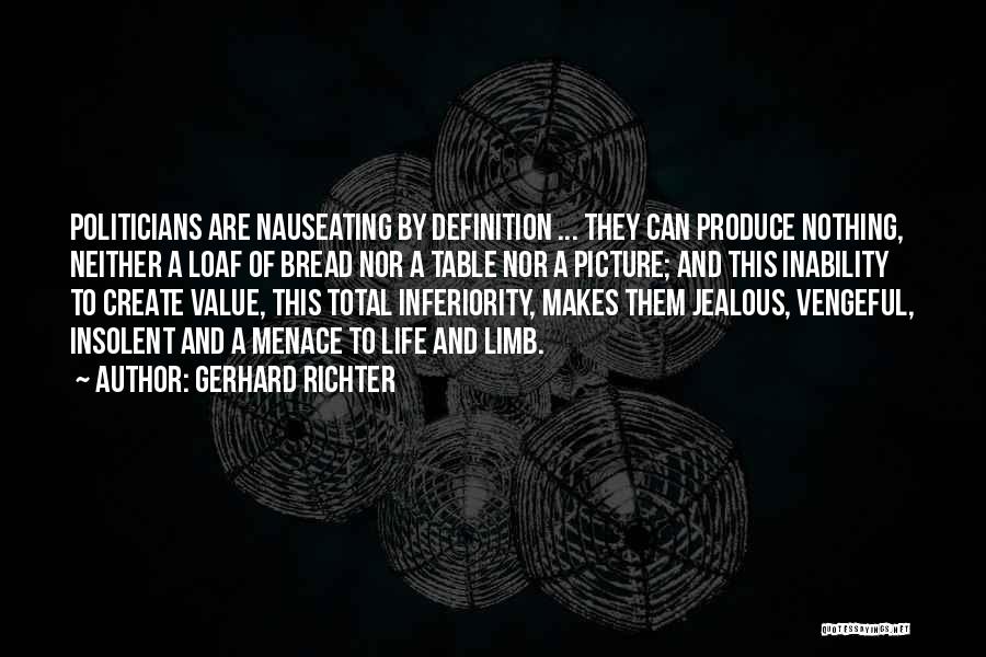 Gerhard Richter Quotes: Politicians Are Nauseating By Definition ... They Can Produce Nothing, Neither A Loaf Of Bread Nor A Table Nor A