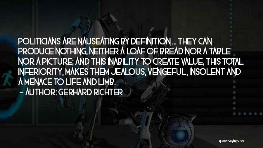 Gerhard Richter Quotes: Politicians Are Nauseating By Definition ... They Can Produce Nothing, Neither A Loaf Of Bread Nor A Table Nor A