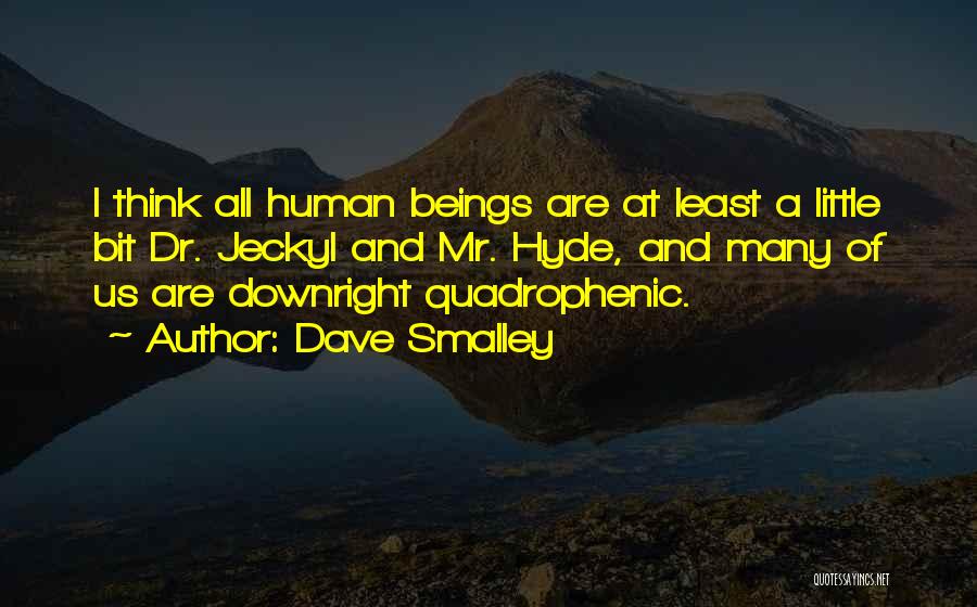 Dave Smalley Quotes: I Think All Human Beings Are At Least A Little Bit Dr. Jeckyl And Mr. Hyde, And Many Of Us